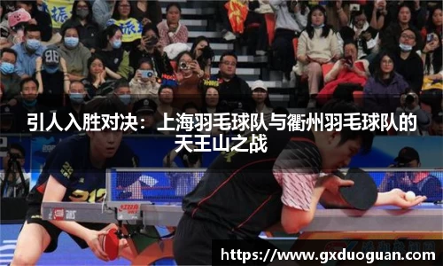 引人入胜对决：上海羽毛球队与衢州羽毛球队的天王山之战