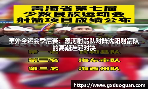 室外全运会季后赛：漯河射箭队对阵沈阳射箭队的高潮迭起对决