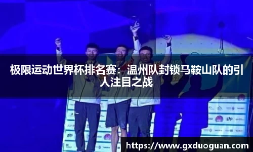 极限运动世界杯排名赛：温州队封锁马鞍山队的引人注目之战