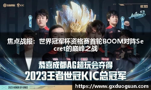 焦点战报：世界冠军杯资格赛首轮BOOM对阵Secret的巅峰之战