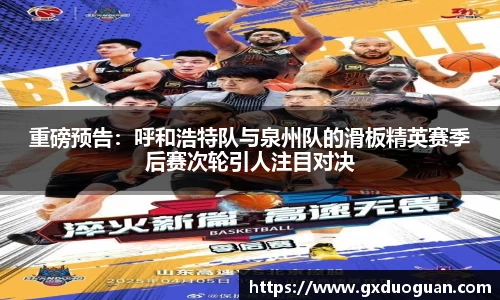 重磅预告：呼和浩特队与泉州队的滑板精英赛季后赛次轮引人注目对决