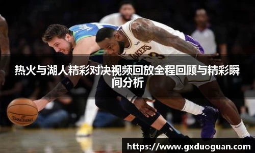 热火与湖人精彩对决视频回放全程回顾与精彩瞬间分析