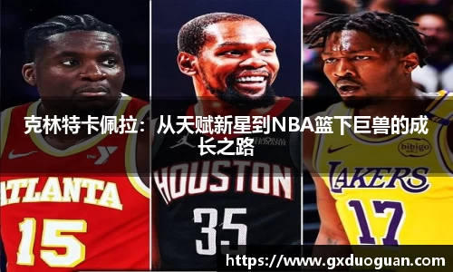 克林特卡佩拉：从天赋新星到NBA篮下巨兽的成长之路